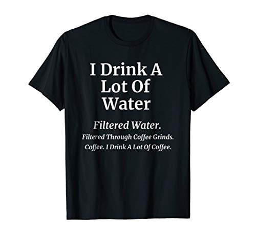 I Drink A Lot Of Coffee Funny Coffee Joke Shirt