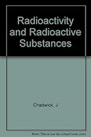 Radioactivity and radioactive substances;: An introduction to the study of radioactive substances and their radiations. The nature of radioactivity ... the atom, (Pitman's technical primer series) B00087UKY6 Book Cover