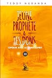 JEUNE PROPHÈTE ET TES DONS: OPÉRER AVEC LE SAINT-ESPRIT
