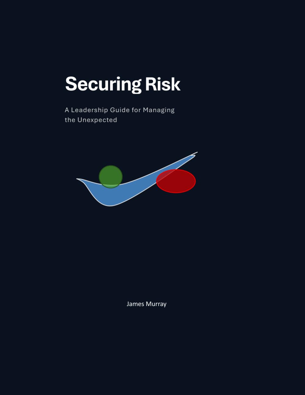 Securing Risk: A Leadership Workbook for Managing Business Uncertainty in a Risk‑Forward World