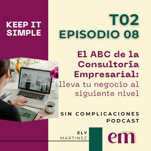 El ABC de la Consultor&iacute;a Empresarial: C&oacute;mo Llevar tu Negocio al Siguiente Nivel T2E08