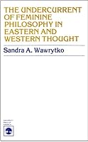 The Undercurrent of Feminine Philosophy in Eastern and Western Thought 0819120685 Book Cover