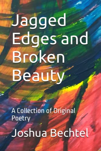 Jagged Edges and Broken Beauty: A Collection of Original Poetry