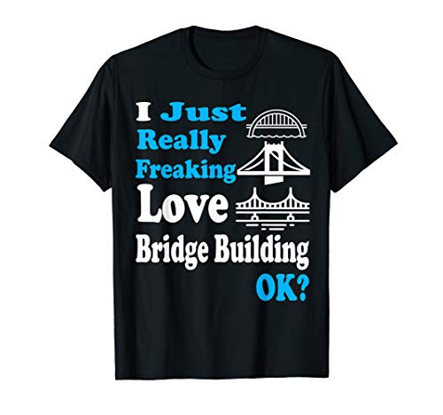 Bridge Building Shirt I Just Really Love Bridge Building