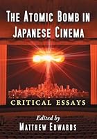 The Atomic Bomb in Japanese Cinema: Critical Essays 0786479124 Book Cover
