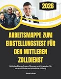 Arbeitsmappe zum Einstellungstest für den mittleren Zolldienst 2026: Wichtige Übungsfragen, Übungen und Strategien für die schriftliche und mündliche Prüfung
