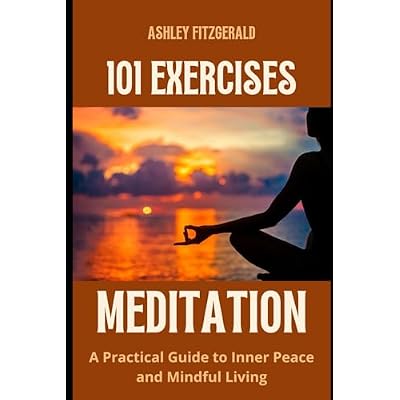 MEDITATION: 101 Exercises.A Practical Guide to Inner Peace and Mindful Living.