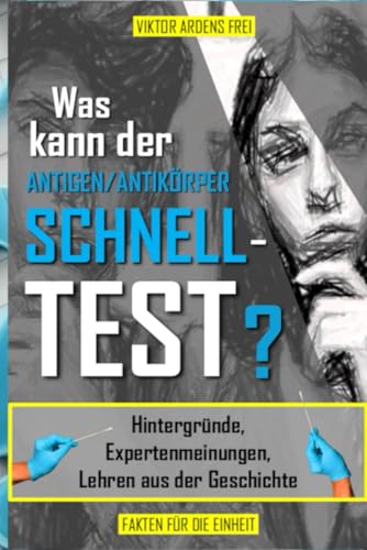 WAS KANN DER SCHNELLTEST?: Hintergründe, Expertenmeinungen, Lehren aus der Geschichte (Die Antigen/Antikörper-Theorie auf dem Prüfstand) (VAKUÖSE VIROLOGIE)