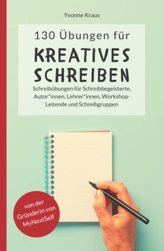 130 Übungen für Kreatives Schreiben: Schreibübungen für Schreibbegeisterte, Autorinnen, Autoren, Lehrerinnen, Lehrer, Workshop-Leitende und ... für Romane und Kurzgeschichten, Band 1)