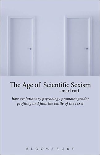 The Age of Scientific Sexism: How Evolutionary Psychology Promotes Gender Profiling and Fans the Battle of the Sexes