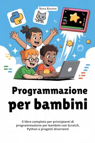 Programmazione per bambini: Il libro completo per principianti di programmazione per bambini con Scratch, Python e progetti divertenti