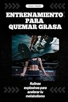 ENTRENAMIENTO PARA QUEMAR GRASA: Rutinas explosivas para acelerar tu metabolismo (Spanish Edition) B0F5WW7Y27 Book Cover