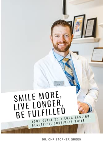 Smile More, Live Longer, Be Fulfilled: Your Guide To A Long-lasting, Beautiful, Confident Smile
