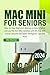 Produktbild MAC MINI 2024 USER GUIDE for Seniors: Step-by-Step Beginners Manual on How to Setup and use the 2024 Mac Desktop with M4 chip with macOS Sequoia and Apple Intelligence Tips and Tricks