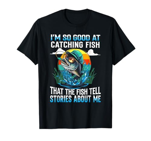 I'm So Good at Catching Fish That The Fish Tell Stories T-Shirt