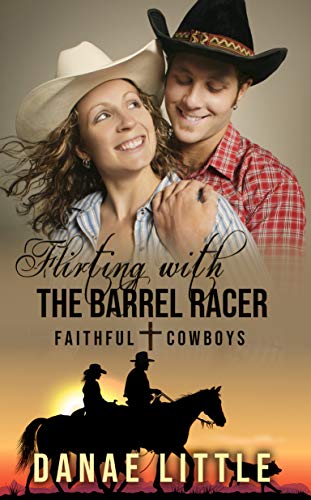 Flirting with the Barrel Racer: A Christian Rodeo Romance (Faithful Cowboys Book 3)