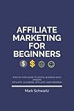 AFFILIATE MARKETING FOR BEGINNERS: Step-By-Step guide to Digital Business With Amazon Affiliate, Clickbank, Affiliate Links Program