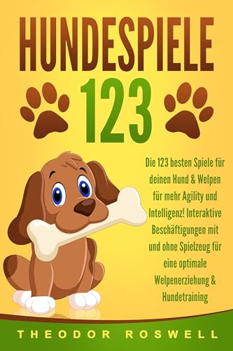 HUNDESPIELE: Die 123 besten Spiele für deinen Hund & Welpen für mehr Agility und Intelligenz! Interaktive Beschäftigungen mit und ohne Spielzeug für eine optimale Welpenerziehung & Hundetraining