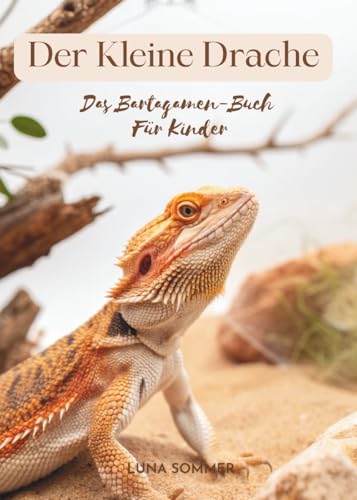 Der Kleine Drache: Das Bartagamen-Buch Für Kinder Der Kleine Drache: Das Bartagamen-Buch Für Kinder
