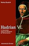 Hadrian VI.: Ein deutscher Papst am Vorabend der Reformation - Markus Graulich 