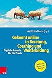 Gekonnt online in Beratung, Coaching und Weiterbildung: Digitale Formate für die Praxis