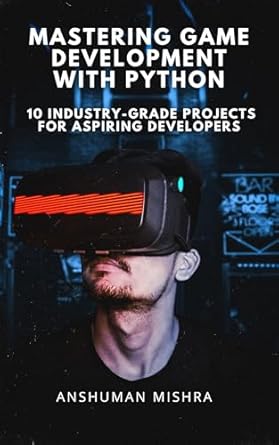 Mastering Game Development with Python: 10 Industry-Grade Projects for ...