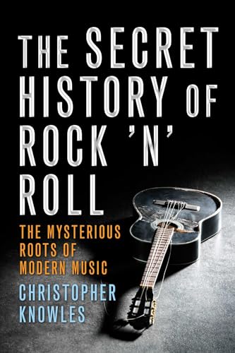 Secret History of Rock 'n' Roll: The Mysterious Roots of Modern Music