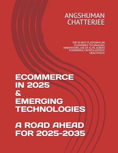 ECOMMERCE IN 2025 & EMERGING TECHNOLOGIES - A ROAD AHEAD FOR 2025-2035: TOP 50 BEST PLATFORMS ON ECOMMERCE TECHNOLOGY, INNOVATIONS, USE OF AI, ML ACROSS ECOMMERCE, FINTECH, EDTECH, HEALTHTECH.