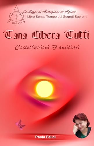 Tana Libera Tutti - Costellazioni Familiari: Costellazioni Familiari (Il Libro Senza Tempo dei Segreti Supremi vol.7