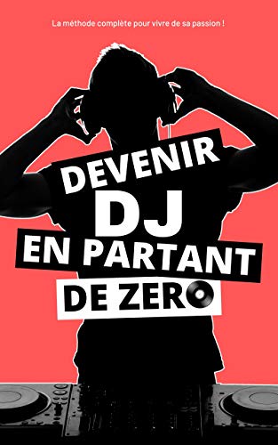 Devenir DJ en partant de ZERO: Tout ce que vous devez savoir pour démarrer votre activité et en vivre