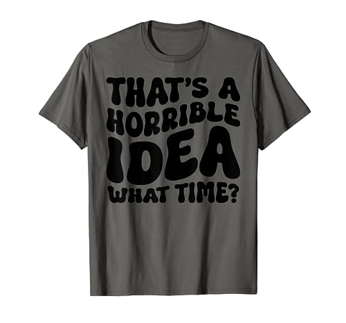 That's A Horrible Idea What Time Funny Sarcasm Saying Funny Camiseta