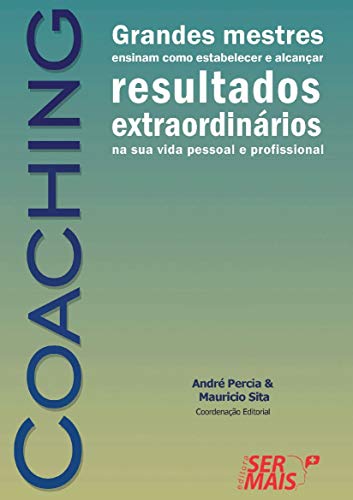 Coaching: grandes mestres ensinam como estabelecer e alcançar resultados extraordinários na sua vida pessoal e profissional