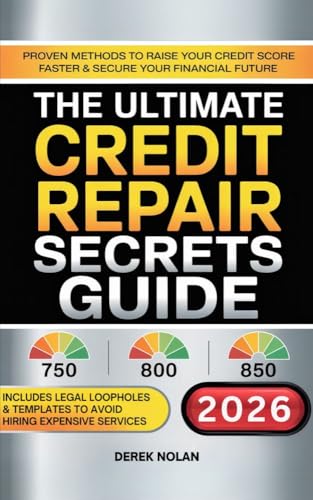 The Ultimate Credit Repair Secrets Guide: Proven Methods to Raise Your Credit Score Faster & Secure Your Financial Future - Includes Legal Loopholes & Templates to Avoid Hiring Expensive Services