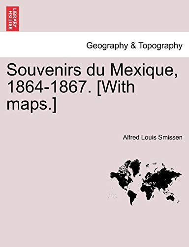 Souvenirs du Mexique, 1864-1867. [With maps.]