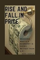 RISE AND FALL IN PRICE: REASONS WHY U.S ECONOMY IS DOING BETTER THAN U.K B0BW2SXCXH Book Cover