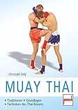 Muay Thai: Traditionen - Grundlagen - Techniken des Thai-Boxens