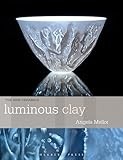 Luminous Clay: Working with Bone China and Porcelain Paperclay