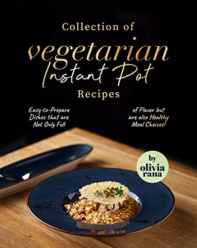 Collection of Vegetarian Instant Pot Recipes: Easy-to-Prepare Dishes that are