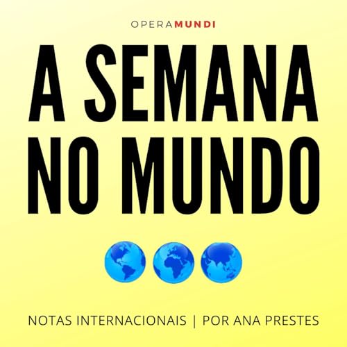 A Semana no Mundo: Notas internacionais, por Ana Prestes cover art