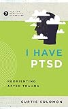 I Have PTSD: Reorienting after Trauma (Ask the Christian Counselor)