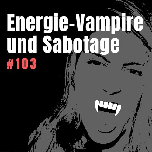 #103 Energie-Vampire und Sabotage – Wer dich klein hält und warum