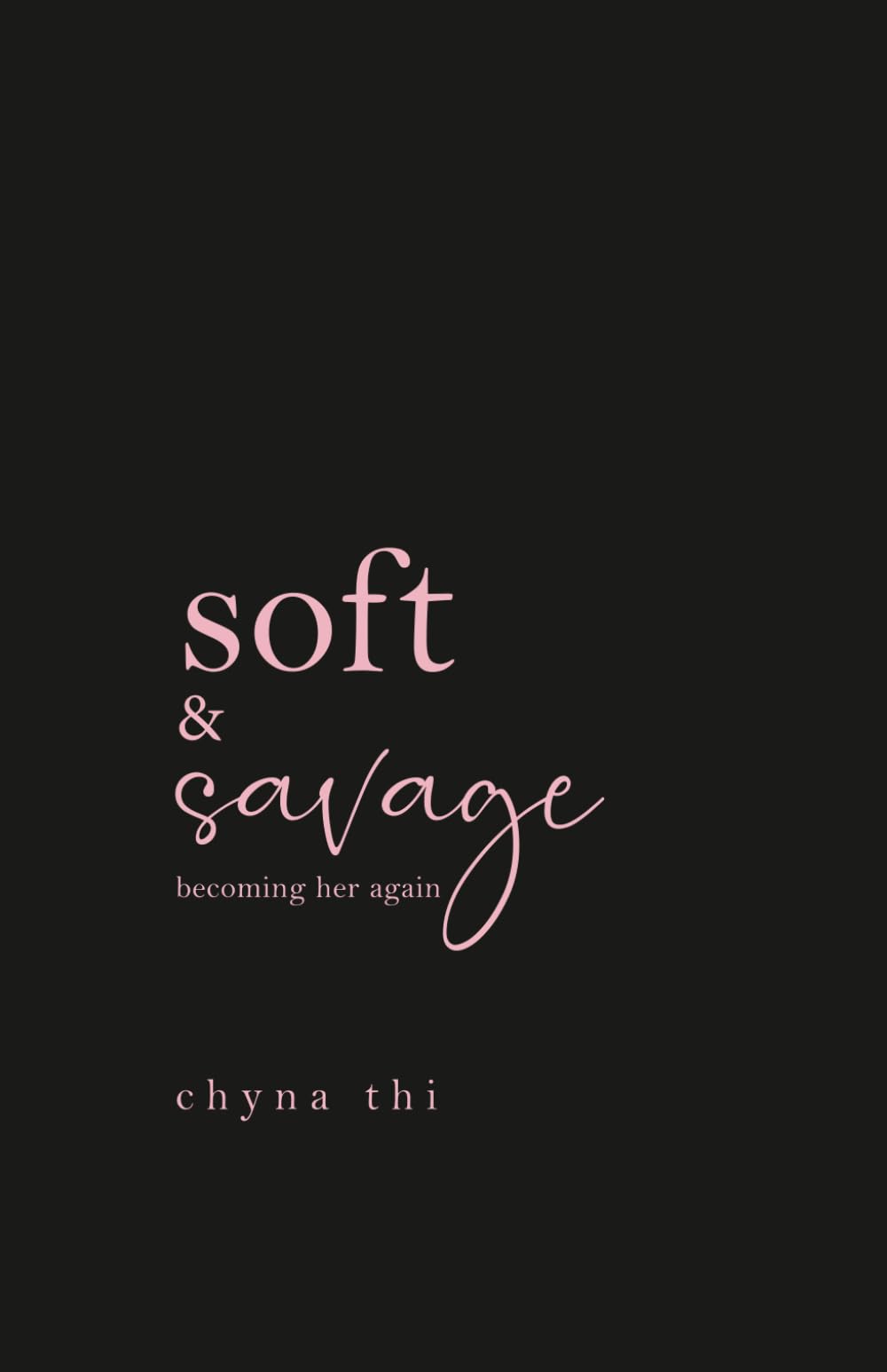 Soft & Savage becoming her again: breakup healing poems and letters