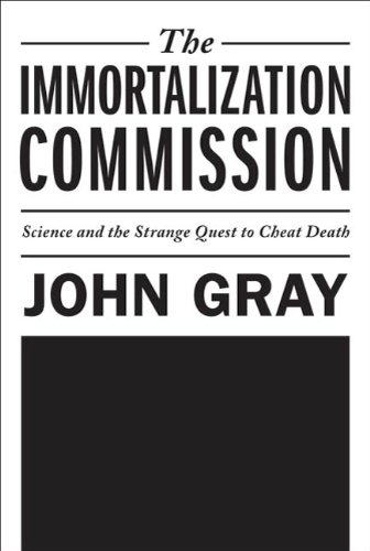 The Immortalization Commission Science And The Strange Quest To Cheat Death Kindle Edition By Gray John Religion Spirituality Kindle Ebooks Amazon Com