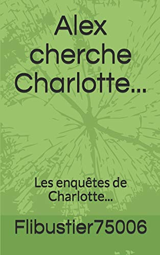 Alex cherche Charlotte...: Les enquêtes de Charlotte... (French Edition)
