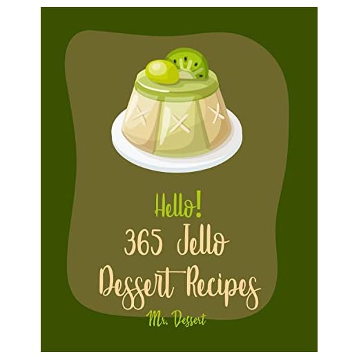 Hello! 365 Jello Dessert Recipes: Best Jello Dessert Cookbook Ever For Beginners [Book 1]