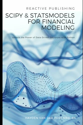 SciPy and StatsModels for Financial Modeling: Unlock the Power of Data-Driven Decisions with Python (Python Libraries for Finance)