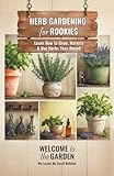 Herb Gardening for Rookies: Learn How to Grow, Harvest & Use Herbs Year-Round (Welcome to the Garden)