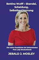 Bettina Wulff – Skandal, Scheidung, Selbstbestimmung: Die wahre Geschichte der bekanntesten First Lady Deutschlands (German Edition) B0F6C294V6 Book Cover