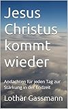 Jesus Christus kommt wieder: Andachten für jeden Tag zur Stärkung in der Endzeit - Lothar Gassmann 