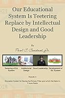 Our Educational System Is Teetering Replace by Intellectual Design and Good Leadership 1504929330 Book Cover